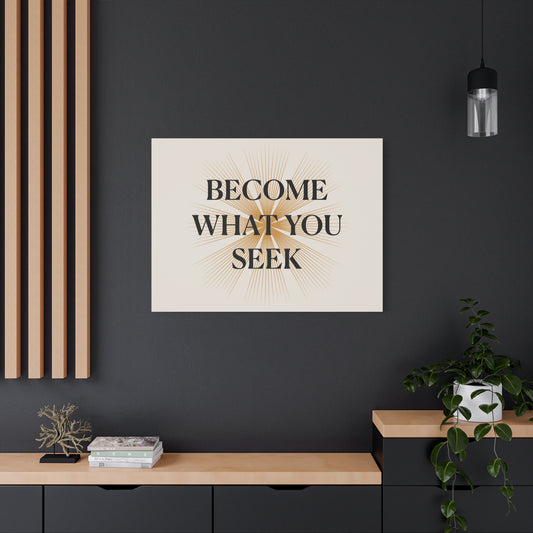 Become What You Seek – Motivational Matte Canvas Wall Art 1.25”